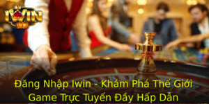 Ang Nhap Iwin Kham Pha The Gioi Game Truc Tuyen Ay Hap Dan 1
