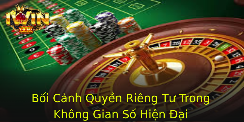 Bối Cảnh Quyền Riêng Tư Trong Không Gian Số Hiện Đại Bối Cảnh Quyền Riêng Tư Trong Không Gian Số Hiện Đại