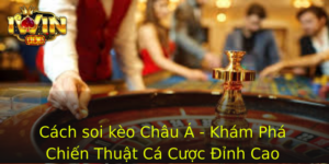 Cach Soi Keo Chau A Kham Pha Chien Thuat Ca Cuoc Inh Cao