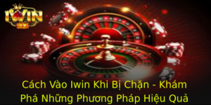 Cach Vao Iwin Khi Bi Chan Kham Pha Nhung Phuong Phap Hieu Qua 1