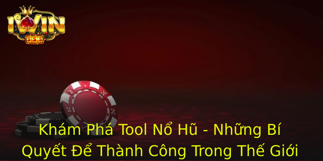 Kham Pha Tool No Hu Nhung Bi Quyet E Thanh Cong Trong The Gioi Game 1