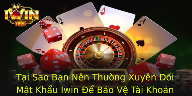 Tai Sao Ban Nen Thuong Xuyen Oi Mat Khau Iwin E Bao Ve Tai Khoan Cua Minh 1