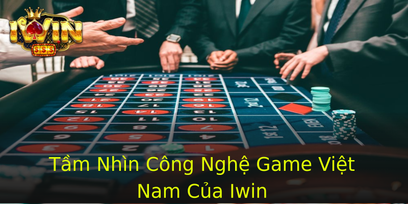 Tầm Nhìn Công Nghệ Game Việt Nam Của Iwin Tầm Nhìn Công Nghệ Game Việt Nam Của Iwin