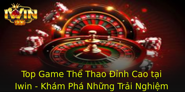 Top Game The Thao Inh Cao Tai Iwin Kham Pha Nhung Trai Nghiem Chua Tung Co 1