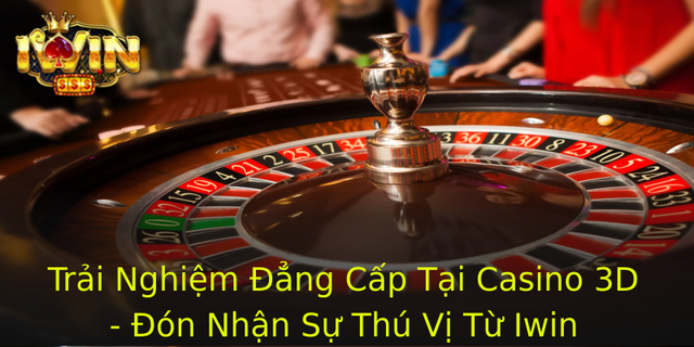 Trai Nghiem Ang Cap Tai Casino 3D On Nhan Su Thu Vi Tu Iwin 1